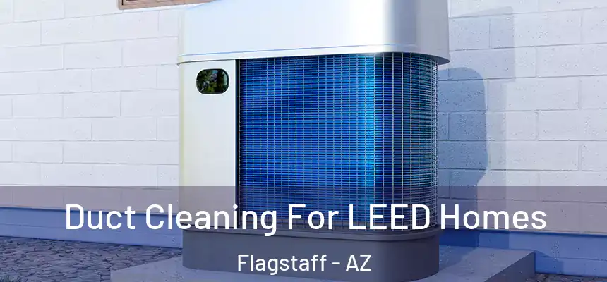Duct Cleaning For LEED Homes Flagstaff - AZ