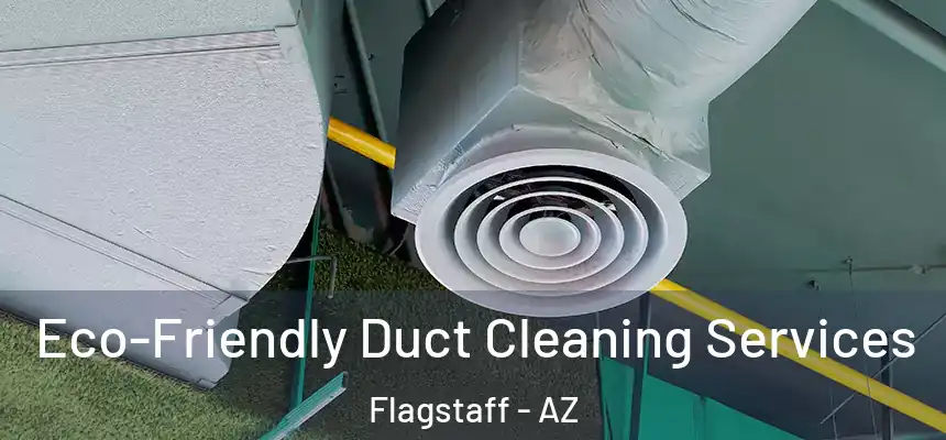 Eco-Friendly Duct Cleaning Services Flagstaff - AZ
