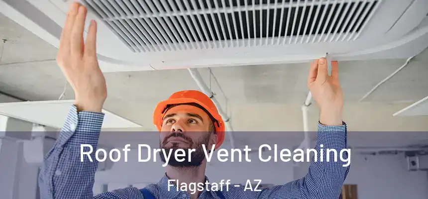 Roof Dryer Vent Cleaning Flagstaff - AZ
